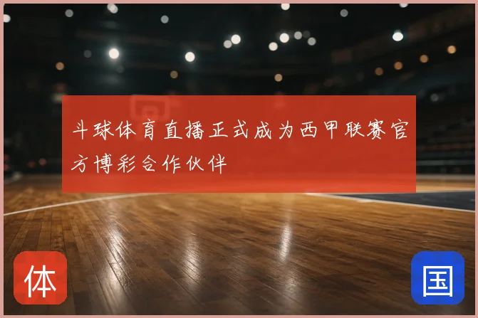 斗球体育直播正式成为西甲联赛官方博彩合作伙伴