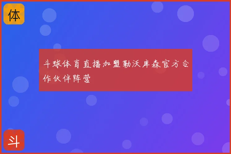 斗球体育直播加盟勒沃库森官方合作伙伴阵营