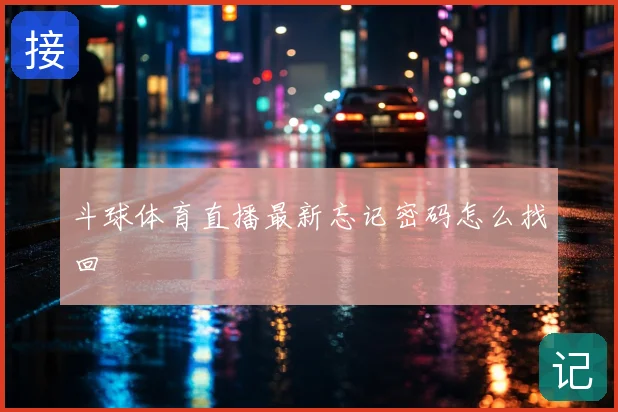 斗球体育直播最新忘记密码怎么找回