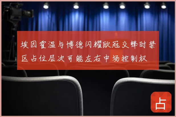 埃因霍温与博德闪耀欧冠交锋时禁区占位层次可能左右中场控制权