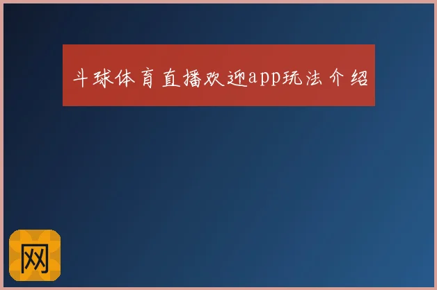 斗球体育直播欢迎app玩法介绍
